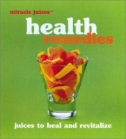 Miracle JuicesT: Health Remedies: Juices to Heal and Revitalize артикул 13308d.