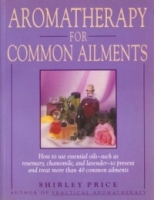 Aromatherapy for Common Ailments : How to Use Essential Oils--Such as Rosemary, Chamomile, and Lavender--To Prevent and Treat More than 40 Common Ailments артикул 13406d.